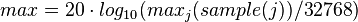 <math> max = 20 \cdot log_{10}(max_{j} (sample(j)) / 32768) </math>