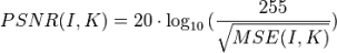 <math>PSNR(I,K) = 20 \cdot \log_{10}{(\frac{255}{\sqrt{MSE(I,K)}})}</math>